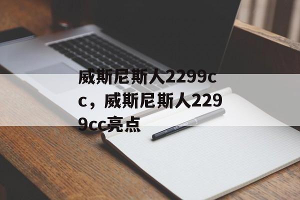 威斯尼斯人2299cc，威斯尼斯人2299cc亮点