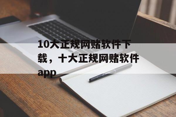 10大正规网赌软件下载，十大正规网赌软件app