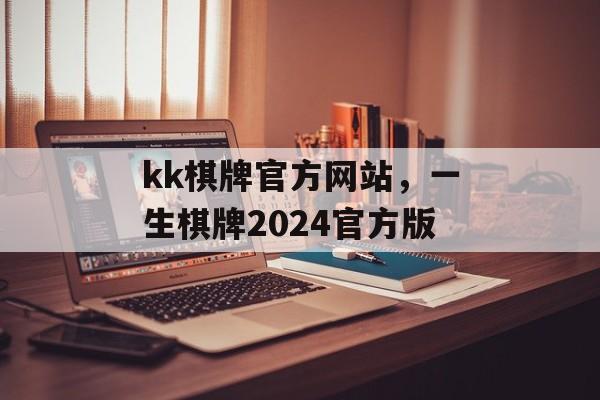 kk棋牌官方网站，一生棋牌2024官方版