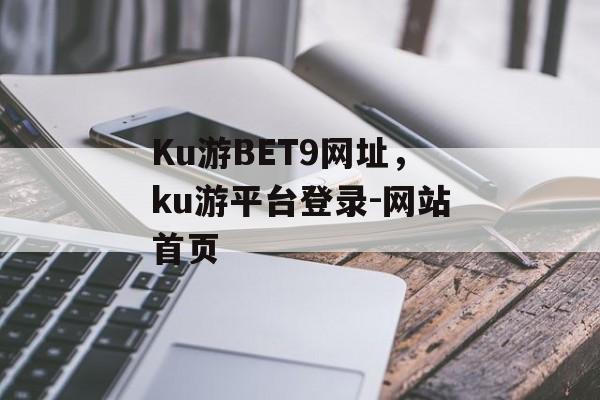 Ku游BET9网址，ku游平台登录-网站首页