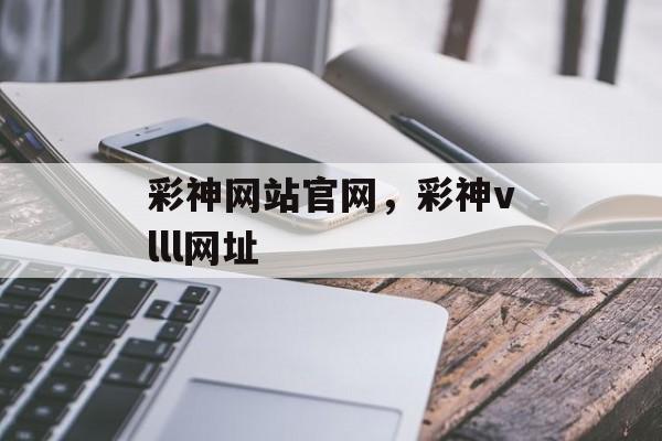 彩神网站官网，彩神vlll网址