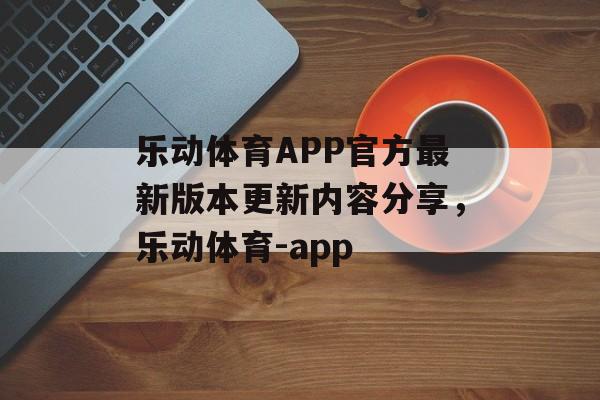 乐动体育APP官方最新版本更新内容分享，乐动体育-app