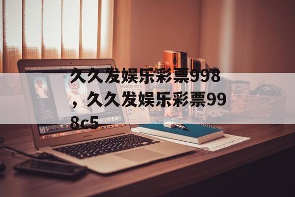 久久发娱乐彩票998，久久发娱乐彩票998c5