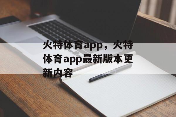 火特体育app，火特体育app最新版本更新内容