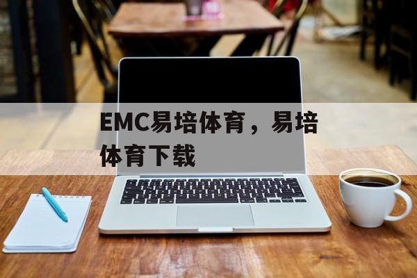 EMC易培体育，易培体育下载