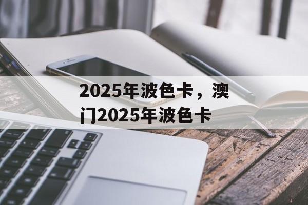 2025年波色卡，澳门2025年波色卡