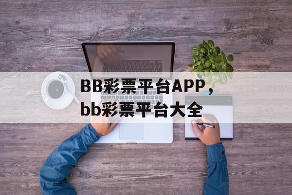 BB彩票平台APP，bb彩票平台大全