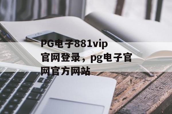 PG电子881vip官网登录，pg电子官网官方网站